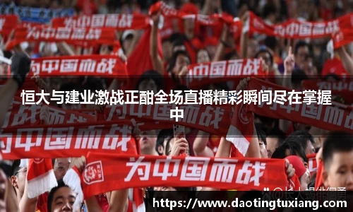 恒大与建业激战正酣全场直播精彩瞬间尽在掌握中